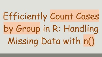 Efficiently Count Cases by Group in R: Handling Missing Data with n()
