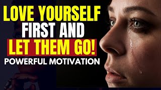 Love Yourself First And Let Them Go - Powerful Motivation