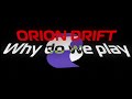 Why do we play Orion Drift?
