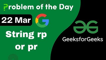22 March || String rp or pr || Complete Explanation || C++ || GFG - Problem of the day || POTD