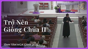 TRỞ NÊN GIỐNG CHÚA II - Tĩnh Tâm Mùa Chay 2025 | Lm. Đaminh Giuse Nguyễn Thiết Thắng, SDD
