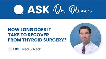 How Long Does it Take to Recover from Thyroid Surgery? by Dr. Sepehr Oliaei - UCI Otolaryngology