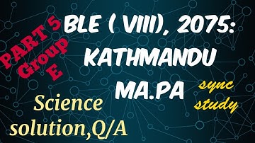 Class 8: BLE 2075: Kathmandu Ma. Pa:- Group E: Science Solution