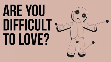 Are You Difficult to Love?