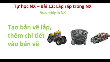 Tự học NX - Bài 12: Lắp ráp trong NX | Assembly in NX