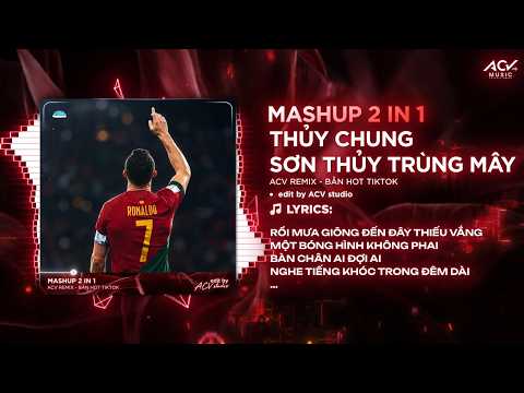 Mashup 2 in 1 | Sơn Thủy Trùng Mây x Thủy Chung Remix - Rồi Mưa Giông Đến Đây Thiếu Vắng Ronaldo