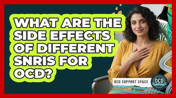 What Are The Side Effects Of Different SNRIs For OCD? - OCD Support Space