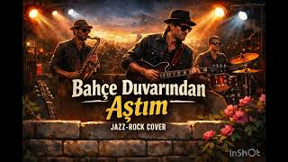 Bahçe Duvarından Aştım Instrumental Jazz - Rock Cover