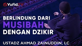 Tabligh Akbar: Berlindung dari Musibah dengan Dzikir - Ustadz Ahmad Zainuddin, Lc