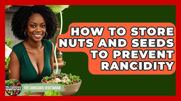 How To Store Nuts And Seeds To Prevent Rancidity - The Conscious Vegetarian