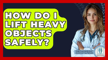 How Do I Lift Heavy Objects Safely? - Orthopedic Support Network