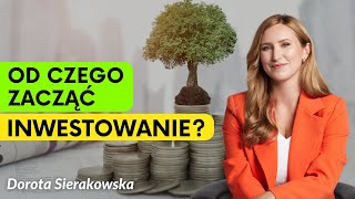 Inwestowanie dla początkujących - jak zacząć? Co trzeba wiedzieć? | Dorota Sierakowska