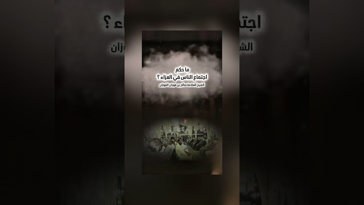 ما حكم اجتماع الناس في العزاء ؟ الشيخ العلامة صالح بن فوزان بن عبدالله الفوزان .
