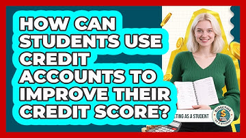 How Can Students Use Credit Accounts To Improve Their Credit Score? - Budgeting as a Student