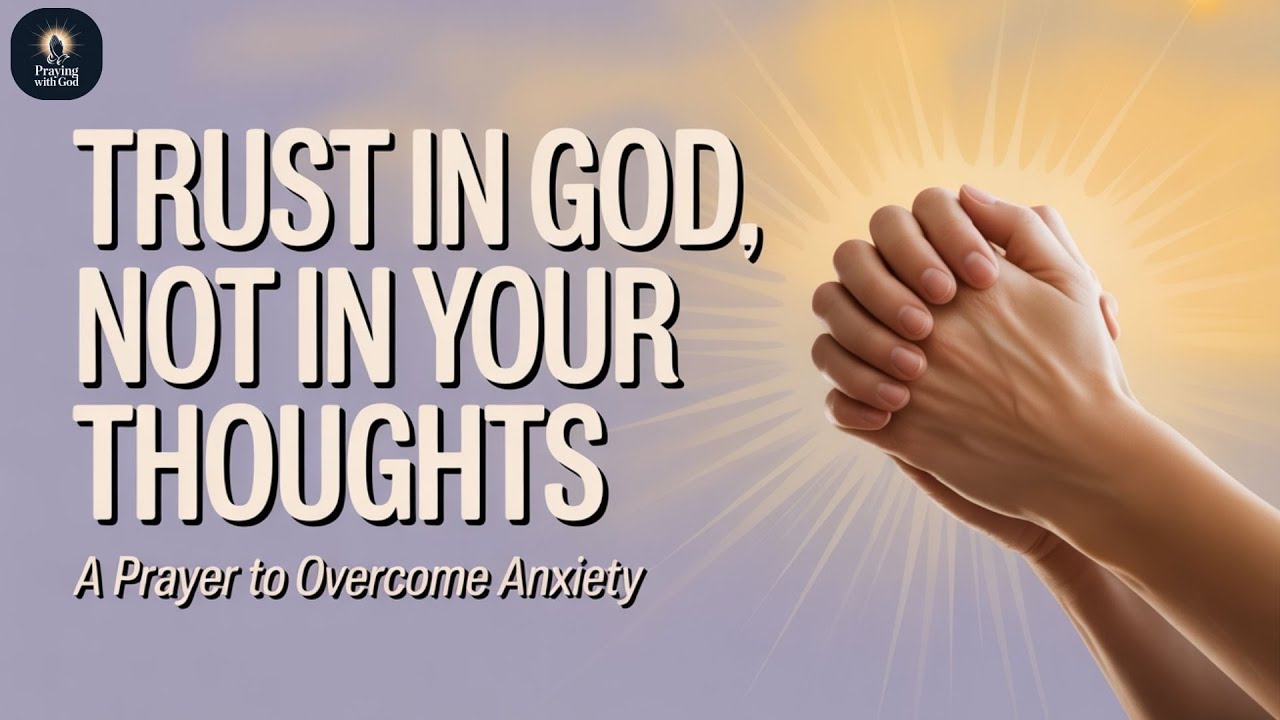 Trust in God, not in your thoughts | A prayer to overcome anxiety