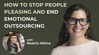 How to Stop People Pleasing And Emotional Outsourcing with Beatriz Albina | Episode 40