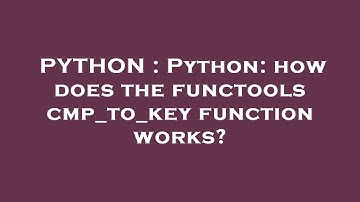 PYTHON : Python: how does the functools cmp_to_key function works?