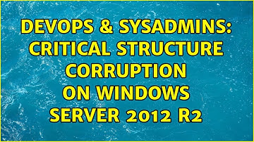 DevOps & SysAdmins: CRITICAL STRUCTURE CORRUPTION on Windows Server 2012 R2 (2 Solutions!!)