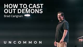 How to Cast Out Demons | Brad Carignan