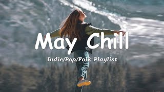 May Chill 🌞 Chill Songs to Brighten Your Month / Indie/Pop/Folk/Acoustic Playlist