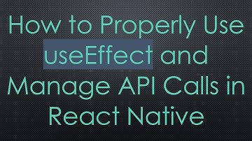 How to Properly Use useEffect and Manage API Calls in React Native