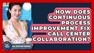 How Does Continuous Process Improvement Fix Call Center Collaboration? - Call Center Pro Strategies