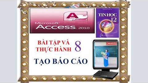 BÀI TẬP VÀ THỰC HÀNH 8 SGK TIN HỌC 12 TRANG 75| SỬ DỤNG PHẦN MỀM MICROSOFT ACCESS 2010 MỚI NHẤT.