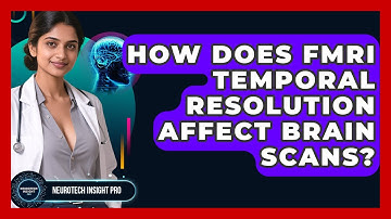 How Does fMRI Temporal Resolution Affect Brain Scans? - Neurotech Insight Pro