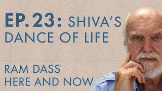 Ram Dass Here and Now - Episode 23 - Shiva's Dance of Life