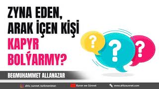 Zyna eden, arak içen kişi kapyr bolýarmy? (Sorag-Jogap). Wagyz.