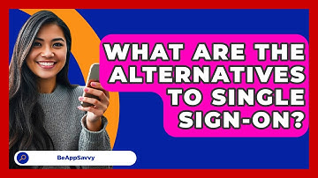 What Are The Alternatives To Single Sign-On? - Be App Savvy