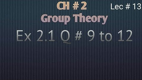 Exercise 2.1 Question 9 to 12 | Group Theory | Mathematical Methods by S M Yousaf | Chap 2 (Lec 13)