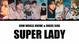 How Would ONEWE and ONEUS Sing Super Lady by (G)I-DLE Color Coded Lyrics