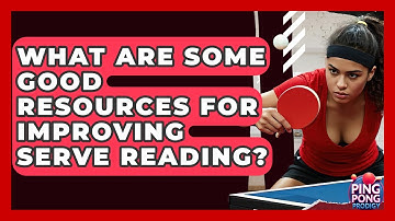 What Are Some Good Resources For Improving Serve Reading? - Ping Pong Prodigy