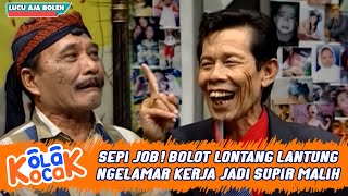 SEPI JOB! BOLOT LONTANG LANTUNG NGELAMAR KERJA JADI SUPIR MALIH - KOLAK KOCAK