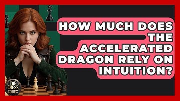 How Much Does The Accelerated Dragon Rely On Intuition? - The Chess Codex