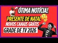 PRESENTE DE NATAL:NOVOS CANAIS GRATIS NA SUA GRADE DE TV 2026