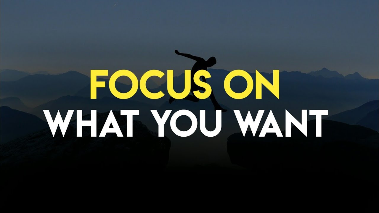 Focus On What You Want - Best Motivational Quotes That Will Change Your ...