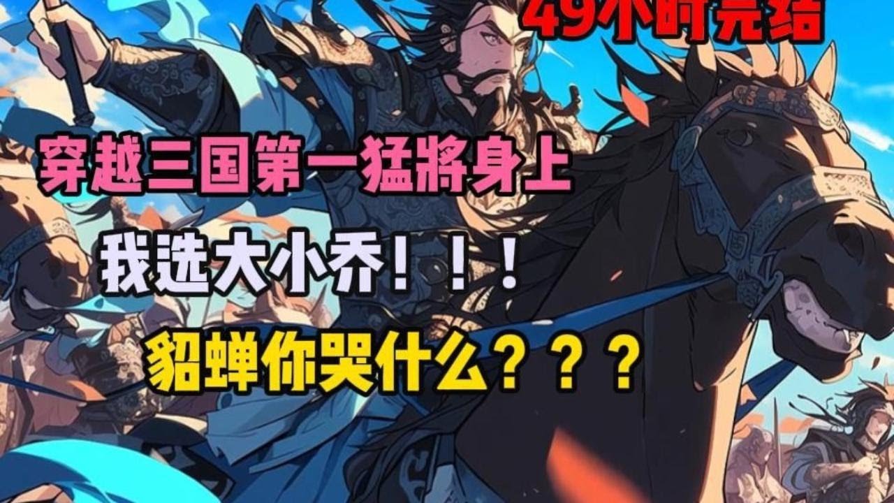 (49小时完结）直到吕布这批黑马统一了三国，诸葛亮才发现感慨，即生布，何生亮啊，就连关羽也懵了，为何赤兔马总给我一丝熟悉之感，殊不知早在多年前吕布就被你这个穿越