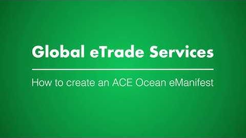 How to Create an ACE Ocean eManifest | Global eTrade Services (GeTS)