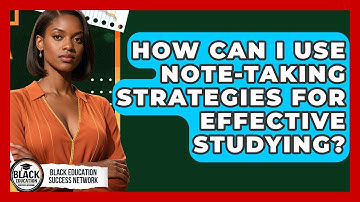 How Can I Use Note-taking Strategies For Effective Studying? - Black Education Success Network