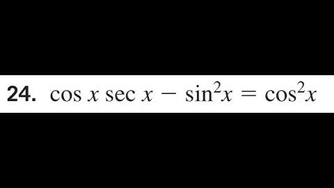 Prove cos x sec x - sin^2 x = cos^2 x