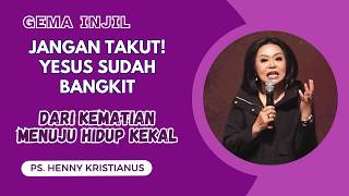 Jangan Takut! YESUS Sudah Bangkit - Dari Kematian Menuju Hidup Kekal | Ps. Henny Kristianus