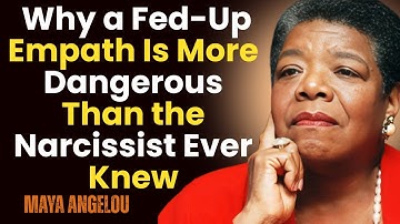 "Why a Fed-Up Empath Is More Dangerous Than the Narcissist Ever Knew"| MAYA ANGELOU