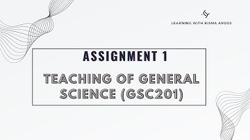 Teaching of General Science (GSC201) Assignment 1