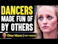 Dancers MADE FUN OF By Others, They Live To Regret It | Dhar Mann