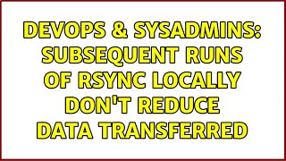 DevOps & SysAdmins: Subsequent runs of rsync locally don't reduce data transferred