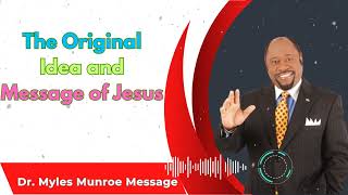The Original Idea and Message of Jesus - Dr. Myles Munroe Sermons