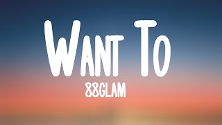 88GLAM - Want To (Lyrics)