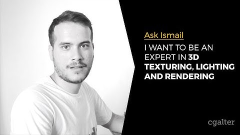 Ask Ismail - I want to be an Expert in 3D texturing, lighting and rendering for Film